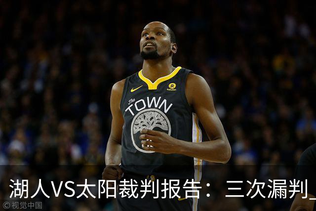 湖人VS太阳裁判报告：三次漏判 均对湖人不利